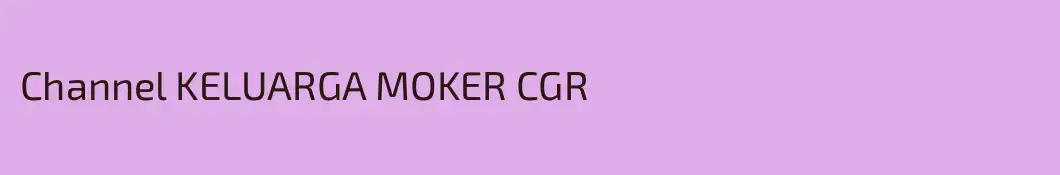 Channel KELUARGA MOKER CGR